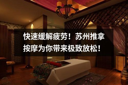 快速缓解疲劳！苏州推拿按摩为你带来极致放松！