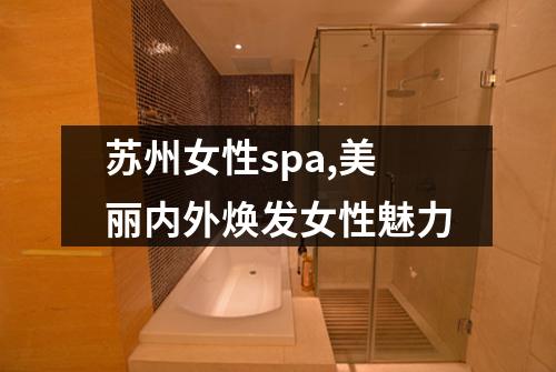 苏州女性spa,美丽内外焕发女性魅力