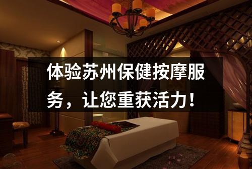 体验苏州保健按摩服务，让您重获活力！