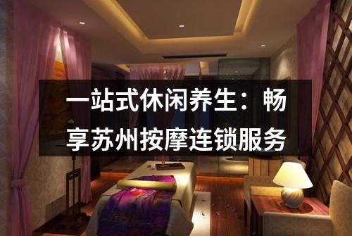 一站式休闲养生：畅享苏州按摩连锁服务