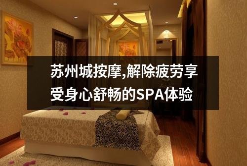 苏州城按摩,解除疲劳享受身心舒畅的SPA体验