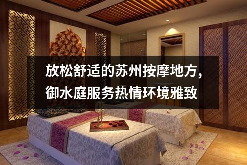 放松舒适的苏州按摩地方,御水庭服务热情环境雅致